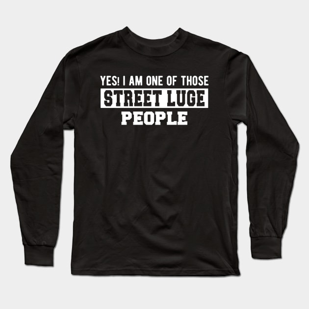 Street Luge - Yes! I am one of those Street Luge People Long Sleeve T-Shirt by KC Happy Shop